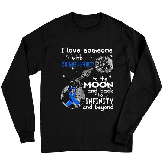 I Love Someone With Osteogenesis Imperfecta To The Moon And Back To Infinity And Beyond Support Osteogenesis Imperfecta Warrior Gifts - Osteogenesis Imperfecta Awareness - Long Sleeves