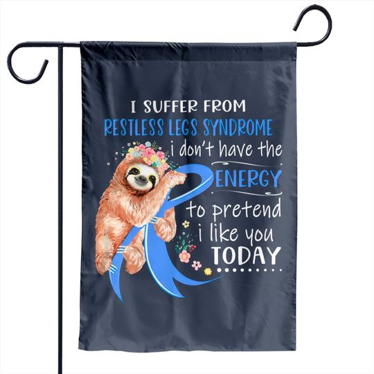I Suffer From Restless Legs Syndrome I Don't Have The Energy To Pretend I Like You Today Support Restless Legs Syndrome Warrior Gifts - Restless Legs Syndrome Support Gifts - Garden Flags