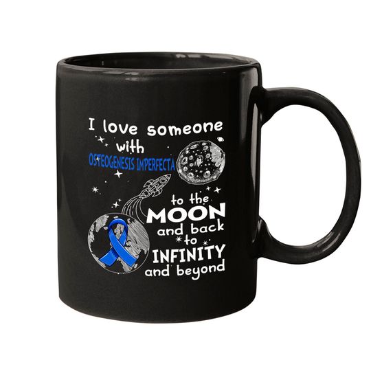 I Love Someone With Osteogenesis Imperfecta To The Moon And Back To Infinity And Beyond Support Osteogenesis Imperfecta Warrior Gifts - Osteogenesis Imperfecta Awareness - Mugs