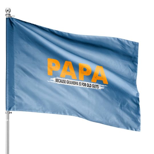 Papa Because Grandpa Is For Old Guys - Papa Because Grandpa Is For Old Guys - House Flags