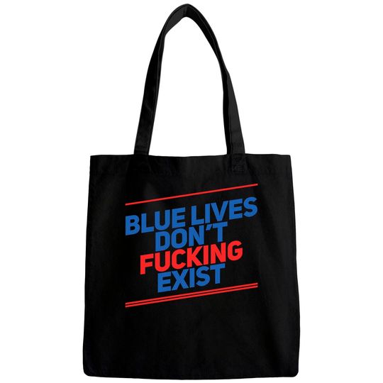 Blue Lives Don't Fucking Exist - Black Lives Matter - Bags