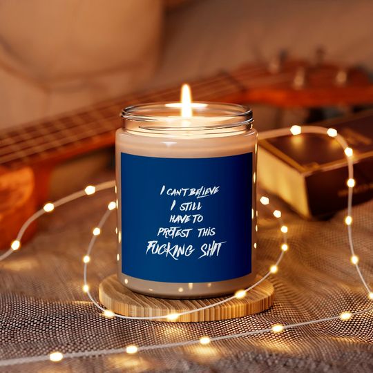 I can't believe I still have to protest this fucking shit - Protest - Scented Candles