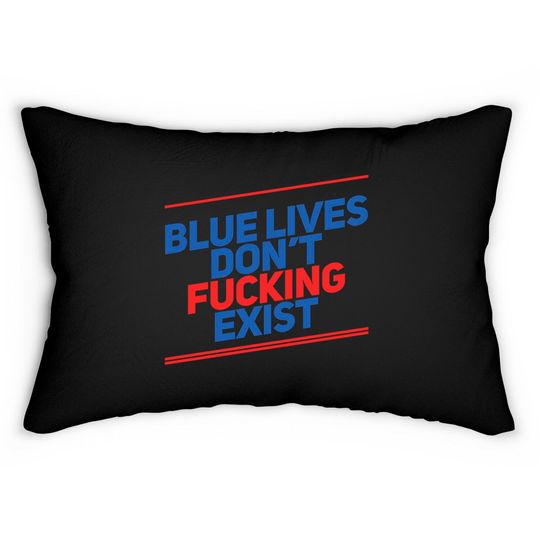 Blue Lives Don't Fucking Exist - Black Lives Matter - Lumbar Pillows