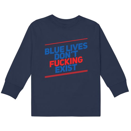 Blue Lives Don't Fucking Exist - Black Lives Matter -  Kids Long Sleeve T-Shirts