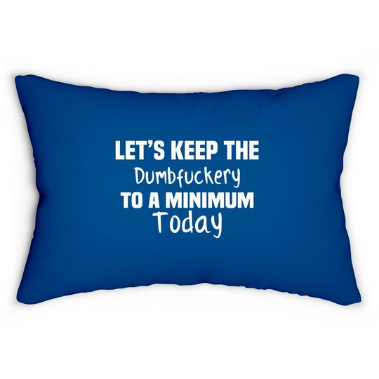 Let's Keep the Dumbfuckery to A Minimum Today - Funny - Lumbar Pillows
