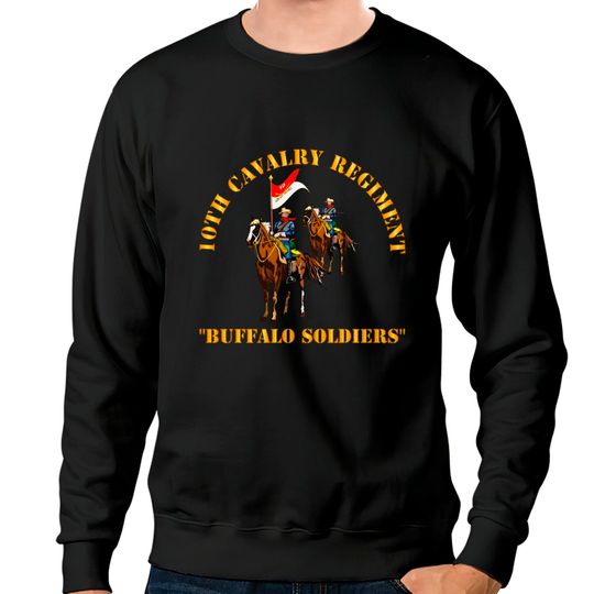 10th Cavalry Regiment w Cavalrymen - Buffalo Soldiers - 10th Cavalry Regiment W Cavalrymen Bu - Sweatshirts