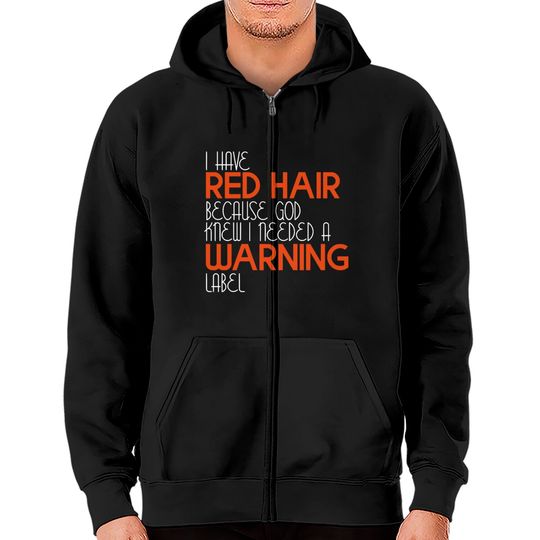I Have Red Hair Because God Knew I Needed A Warning Label - Funny Redhead - Zip Hoodies