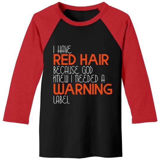 I Have Red Hair Because God Knew I Needed A Warning Label - Funny Redhead - Baseball Tees