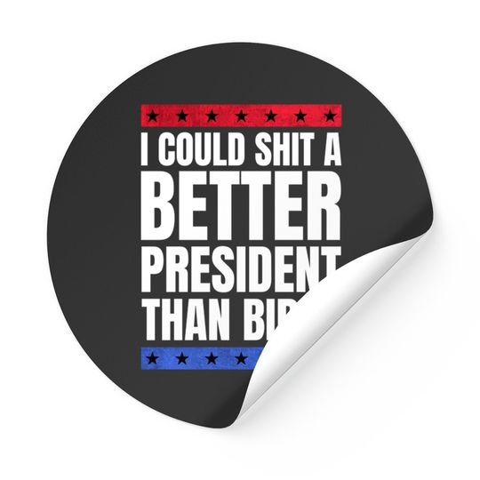 I could shit a better president than biden - fuck joe biden - Anti Biden - Stickers