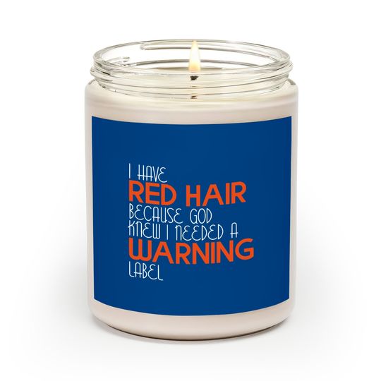 I Have Red Hair Because God Knew I Needed A Warning Label - Funny Redhead - Scented Candles