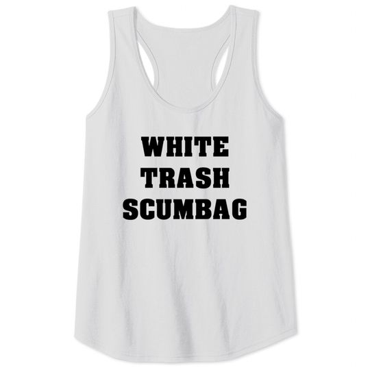 White Trash Scumbag Tank Tops