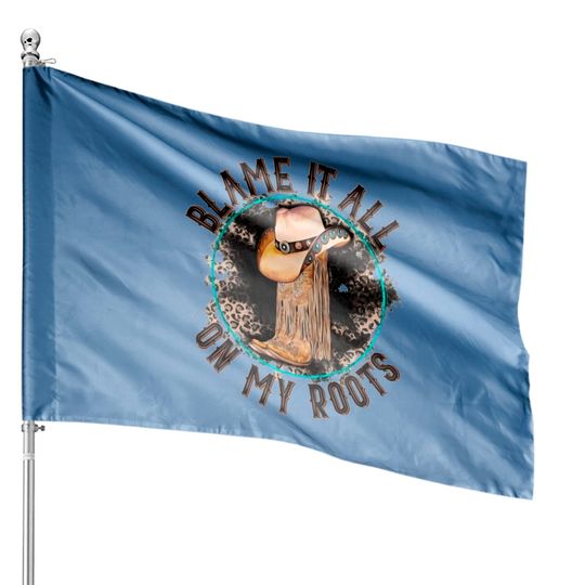 Blame It All on My Roots Country Music Inspired House Flags