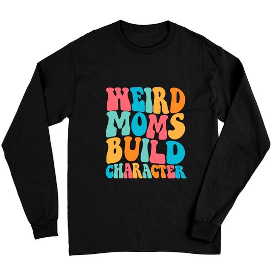 Weird Moms Build Character Long Sleeves, Mom Long Sleeves, Mama Long Sleeves