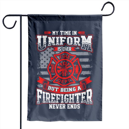 Firefighter - Being a firefighter never ends Garden Flag