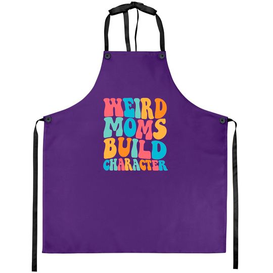 Weird Moms Build Character Aprons, Mom Aprons, Mama Aprons