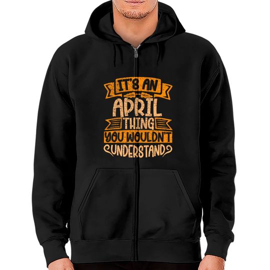 It's An April Thing You Wouldn't Understand - April - Zip Hoodies