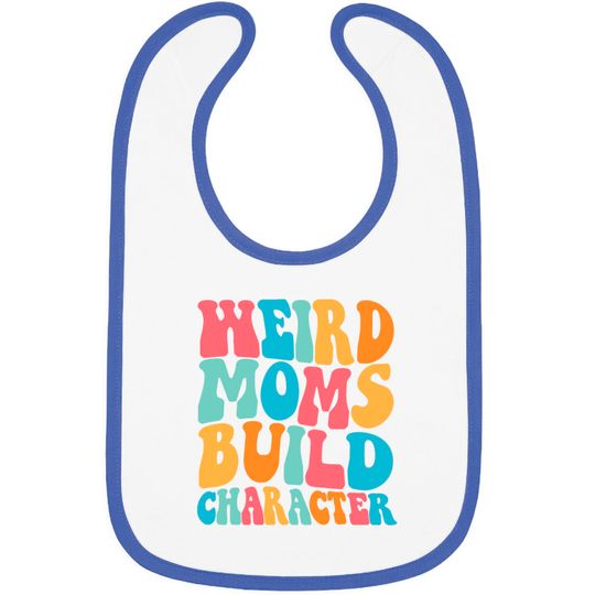 Weird Moms Build Character Bibs, Mom Bibs, Mama Bibs