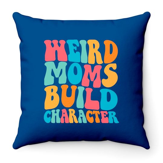 Weird Moms Build Character Throw Pillows, Mom Throw Pillows, Mama Throw Pillows