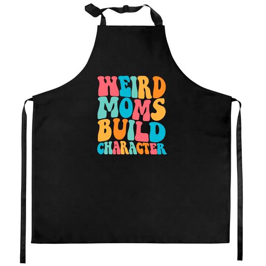 Weird Moms Build Character Kitchen Aprons, Mom Kitchen Aprons, Mama Kitchen Aprons