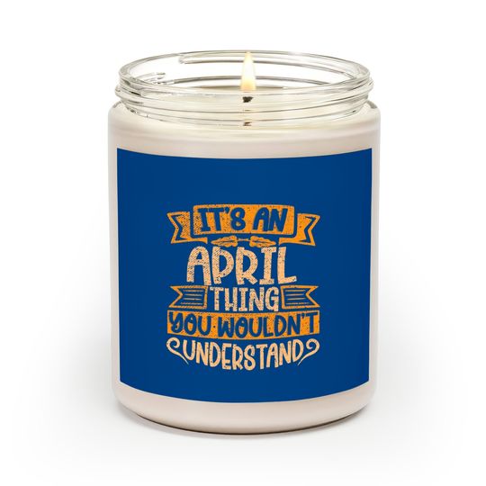 It's An April Thing You Wouldn't Understand - April - Scented Candles