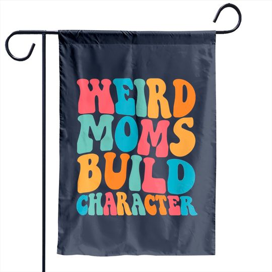 Weird Moms Build Character Garden Flags, Mom Garden Flags, Mama Garden Flags