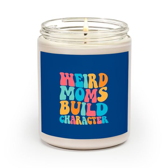 Weird Moms Build Character Scented Candles, Mom Scented Candles, Mama Scented Candles