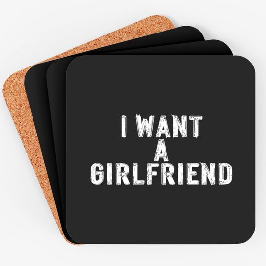 I Want A Girlfriend Coasters