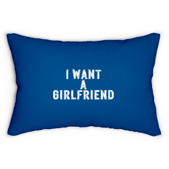 I Want A Girlfriend Lumbar Pillows