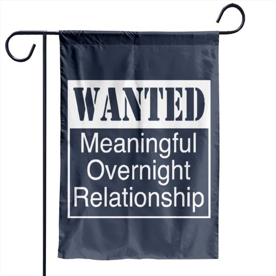 WANTED MEANINGFUL OVERNIGHT RELATIONSHIP Garden Flags