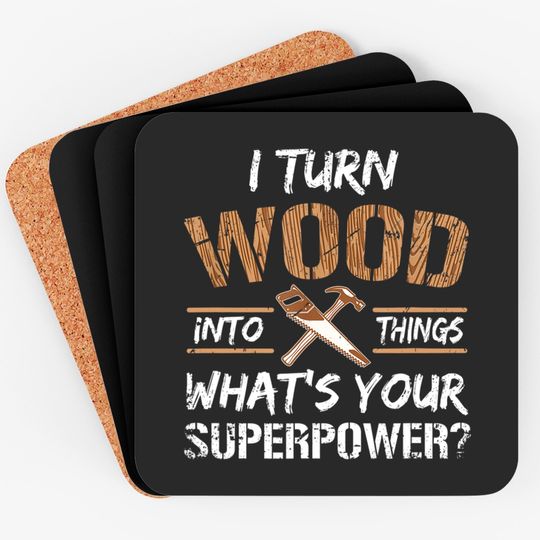 I Turn Wood Into Things Carpenter Woodworking Coasters