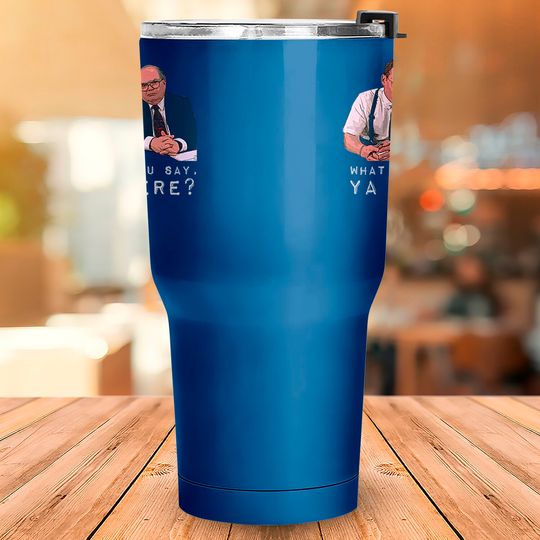 What would you say, ya do here? - Office Space - Tumblers 30 oz