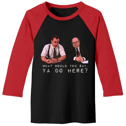 What would you say, ya do here? - Office Space - Baseball Tees