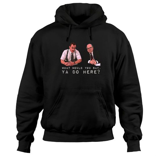 What would you say, ya do here? - Office Space - Hoodies