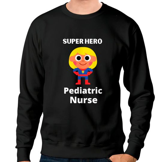 superhero pediatric nurse - Pediatric Nurse - Sweatshirts