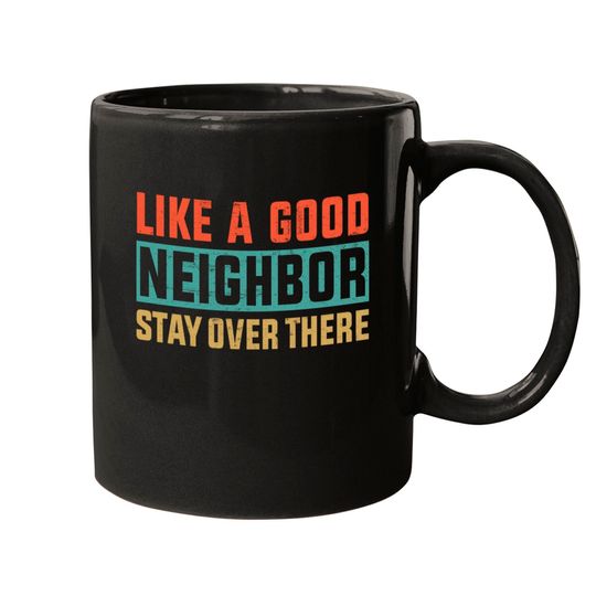 Retro Color Like a Good Neighbor Stay Over There - Like A Good Neighbor Stay Over There - Mugs