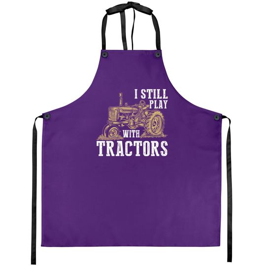 I Still Play With Tractors Funny Gift Farmer - Farmer - Aprons