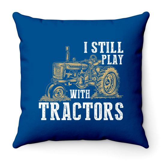 I Still Play With Tractors Funny Gift Farmer - Farmer - Throw Pillows