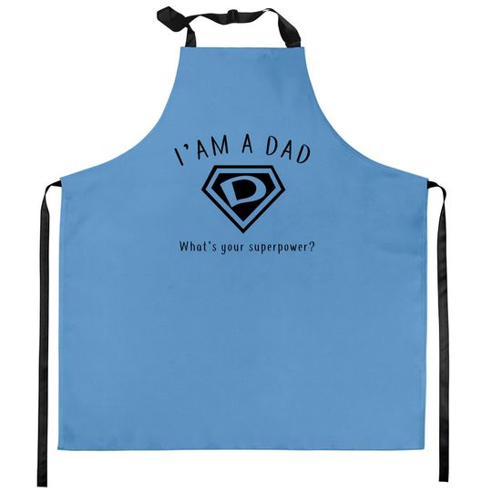 I AM A DAD, What's Your Super Power ~ Fathers day gift idea - Whats Your Super Power - Kitchen Aprons