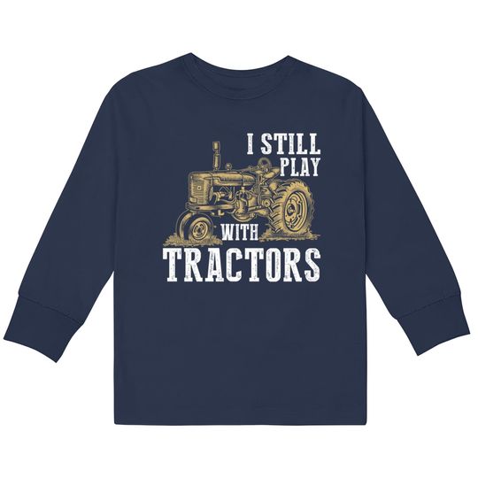 I Still Play With Tractors Funny Gift Farmer - Farmer -  Kids Long Sleeve T-Shirts
