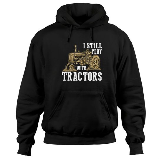 I Still Play With Tractors Funny Gift Farmer - Farmer - Hoodies