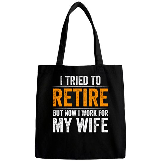 I Tried To Retire But Now I Work For My Wife - I Tried To Retire But Now I Work For My - Bags
