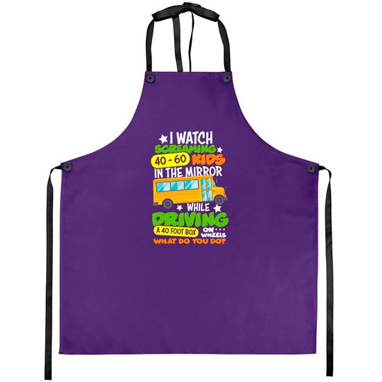 I Watch Screaming 40 60 Kids In The Mirror While Driving Funny School Bus Driver Back To School - Back To School - Aprons