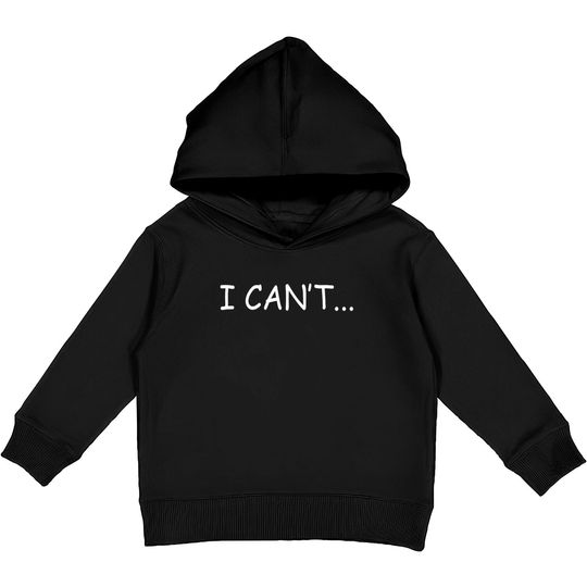 I Can't - I Cant - Kids Pullover Hoodies