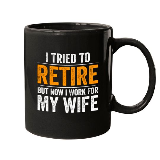 I Tried To Retire But Now I Work For My Wife - I Tried To Retire But Now I Work For My - Mugs