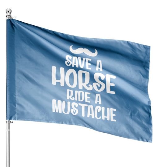 Save A Horse Ride A Mustache - Save A Horse Ride A Mustache - House Flags