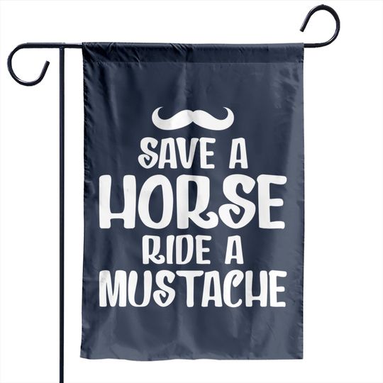 Save A Horse Ride A Mustache - Save A Horse Ride A Mustache - Garden Flags