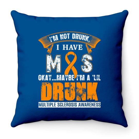 I'm Not Drunk I Have MS Multiple Sclerosis Awareness Throw Pillows