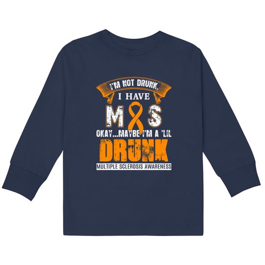 I'm Not Drunk I Have MS Multiple Sclerosis Awareness  Kids Long Sleeve T-Shirts