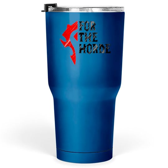 For The Horde! - Warcraft - Tumblers 30 oz