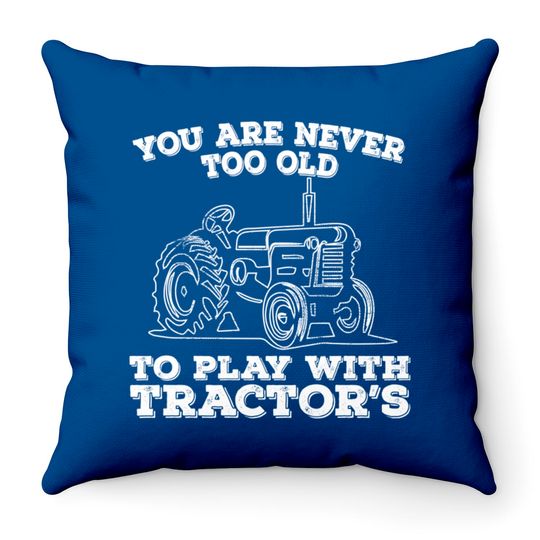Tractor - You Are Never Too Old To Play With Tractors - Tractor - Throw Pillows